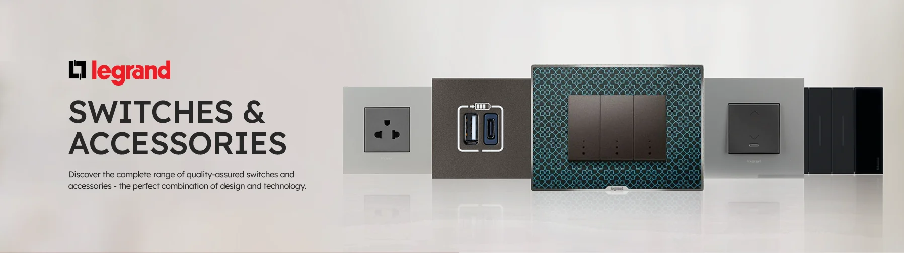 Legrand: Switches and accessories. Discover the complete range of quality-assured switches and accessories - the perfect combination of design and technology.